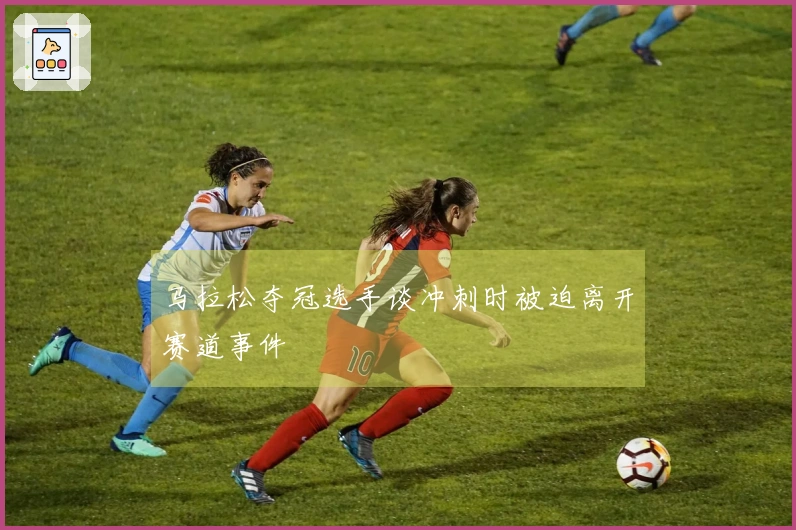 马拉松夺冠选手谈冲刺时被迫离开赛道事件