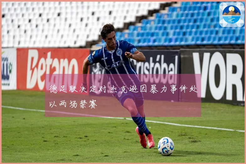 德足联决定对杰克逊因暴力事件处以两场禁赛