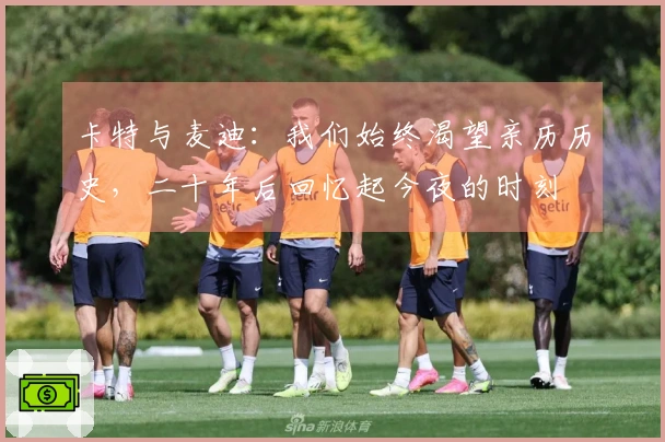 卡特与麦迪：我们始终渴望亲历历史，二十年后回忆起今夜的时刻