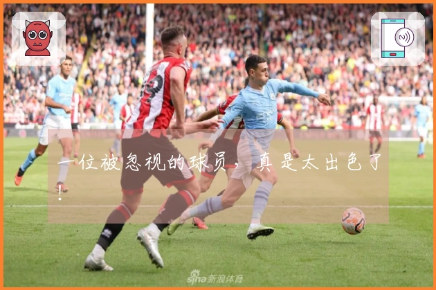 一位被忽视的球员，真是太出色了！